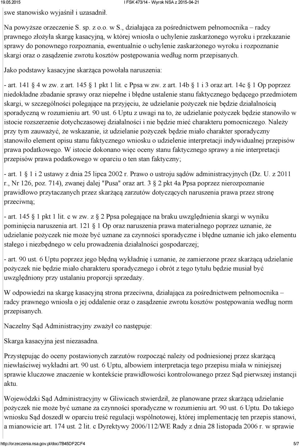 uchylenie zaskarżonego wyroku i rozpoznanie skargi oraz o zasądzenie zwrotu kosztów postępowania według norm przepisanych. Jako podstawy kasacyjne skarżąca powołała naruszenia: art. 141 4 w zw. z art.