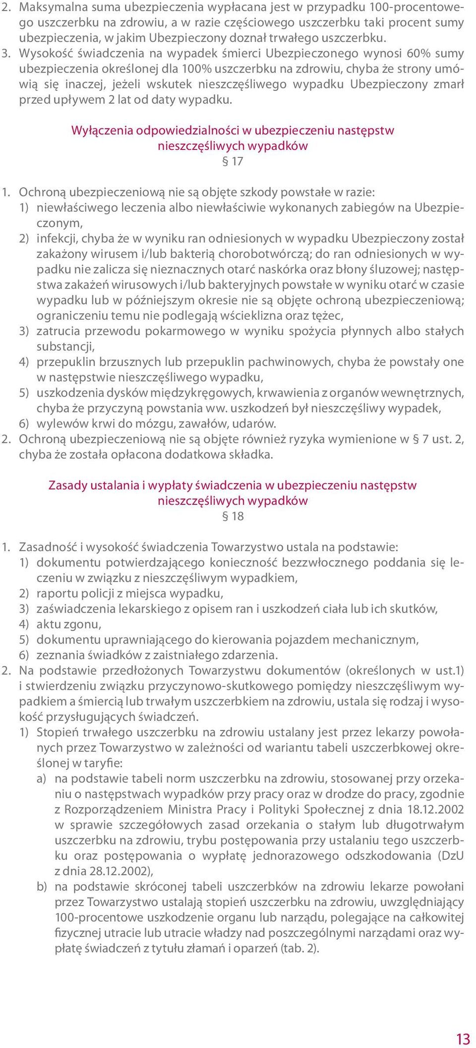 Wysokość świadczenia na wypadek śmierci Ubezpieczonego wynosi 60% sumy ubezpieczenia określonej dla 100% uszczerbku na zdrowiu, chyba że strony umówią się inaczej, jeżeli wskutek nieszczęśliwego