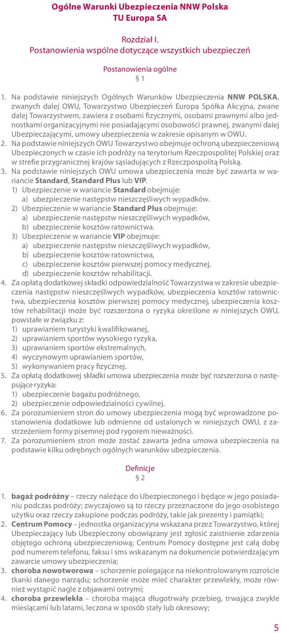 prawnymi albo jednostkami organizacyjnymi nie posiadającymi osobowości prawnej, zwanymi dalej Ubezpieczającymi, umowy ubezpieczenia w zakresie opisanym w OWU. 2.