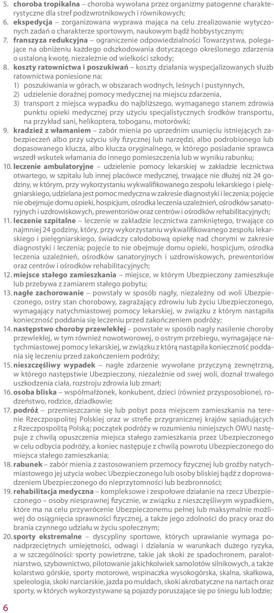 franszyza redukcyjna ograniczenie odpowiedzialności Towarzystwa, polegające na obniżeniu każdego odszkodowania dotyczącego określonego zdarzenia o ustaloną kwotę, niezależnie od wielkości szkody; 8.