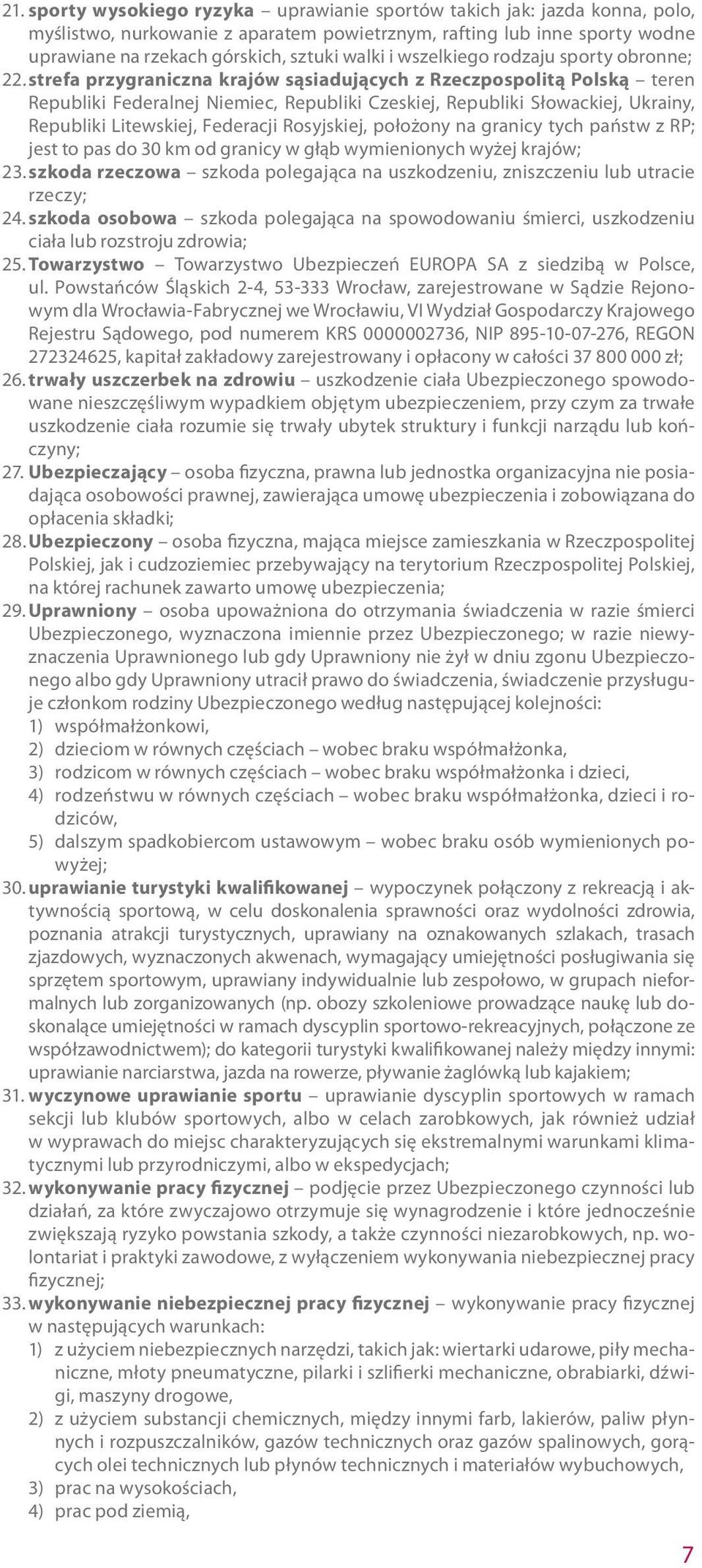 strefa przygraniczna krajów sąsiadujących z Rzeczpospolitą Polską teren Republiki Federalnej Niemiec, Republiki Czeskiej, Republiki Słowackiej, Ukrainy, Republiki Litewskiej, Federacji Rosyjskiej,