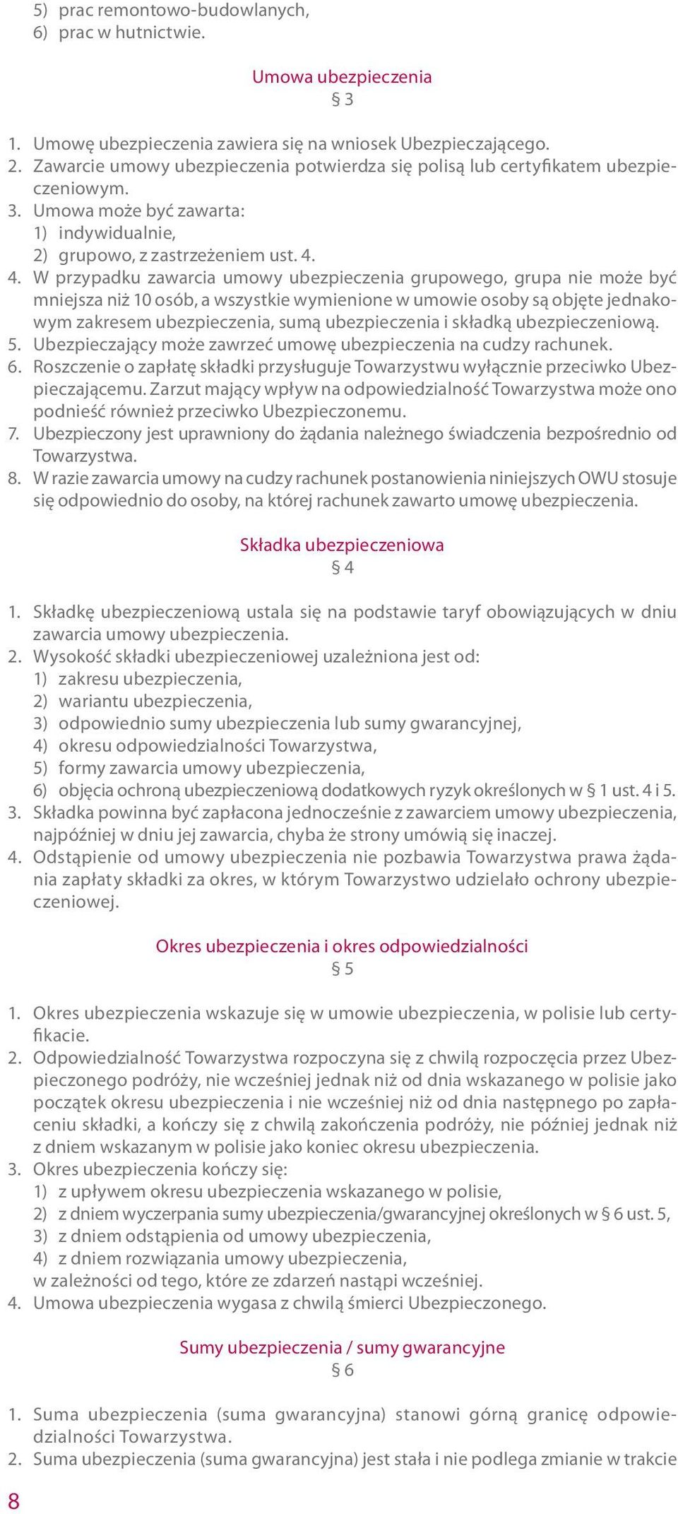 4. W przypadku zawarcia umowy ubezpieczenia grupowego, grupa nie może być mniejsza niż 10 osób, a wszystkie wymienione w umowie osoby są objęte jednakowym zakresem ubezpieczenia, sumą ubezpieczenia i