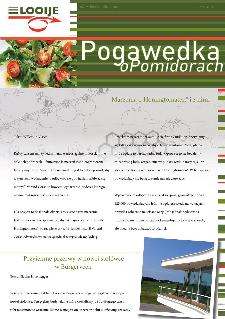 Kreatywny zespół Varend Corso uznał, że jest to dobry powód, aby w tym roku wydarzenie to odbywało się pod hasłem Odważ się to, że będzie to bardzo ładna łódź!