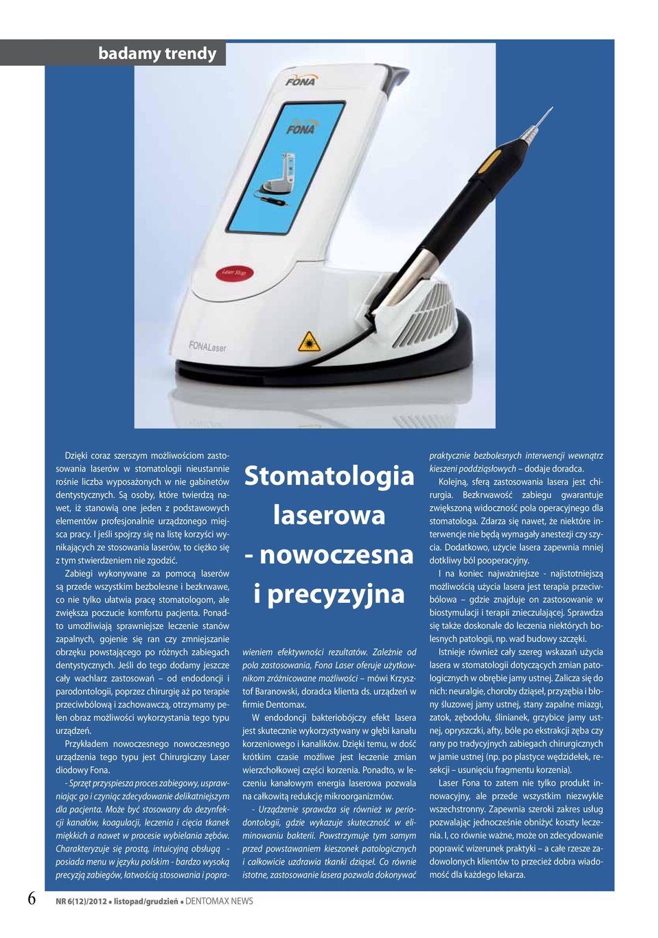 I jeśli spojrzy się na listę korzyści wynikających ze stosowania laserów, to ciężko się z tym stwierdzeniem nie zgodzić.