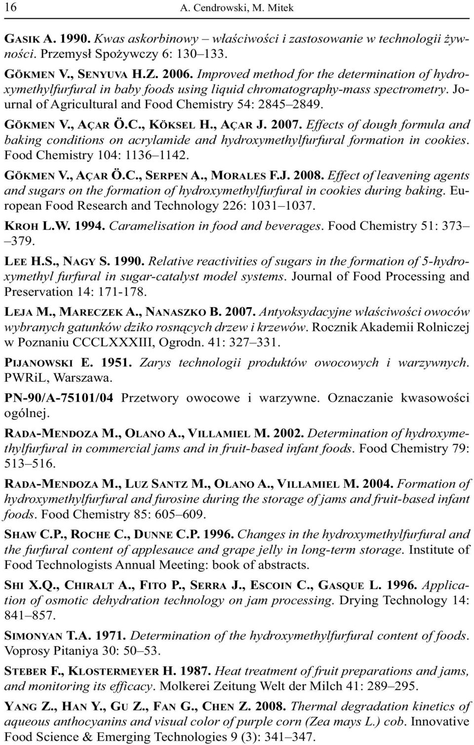 C., KÖKSEL H., AÇAR J. 2007. Effects of dough formula and baking conditions on acrylamide and hydroxymethylfurfural formation in cookies. Food Chemistry 104: 1136 1142. GÖKMEN V., AÇAR Ö.C., SERPEN A.