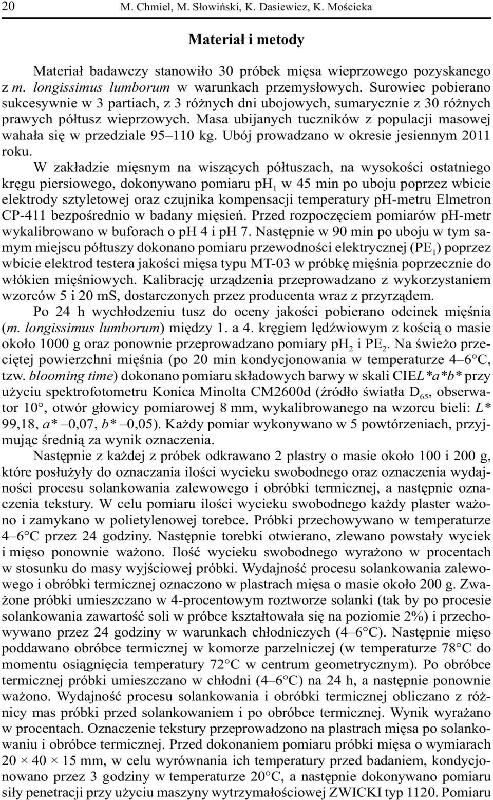 Masa ubijanych tuczników z populacji masowej waha a si w przedziale 95 110 kg. Ubój prowadzano w okresie jesiennym 2011 roku.