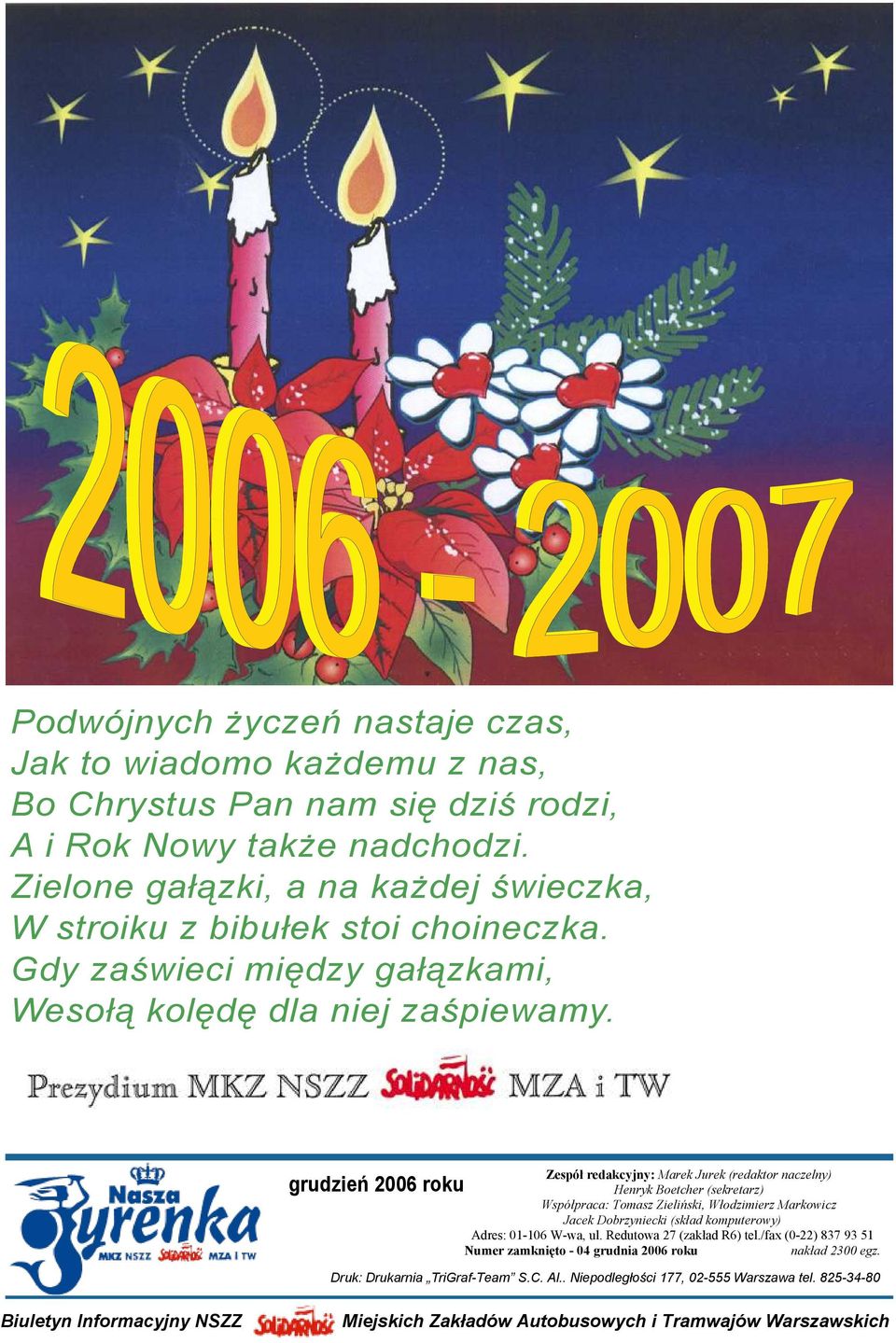 grudzień 2006 roku Zespół redakcyjny: Marek Jurek (redaktor naczelny) Henryk Boetcher (sekretarz) Współpraca: Tomasz Zieliński, Włodzimierz Markowicz Jacek Dobrzyniecki (skład komputerowy)