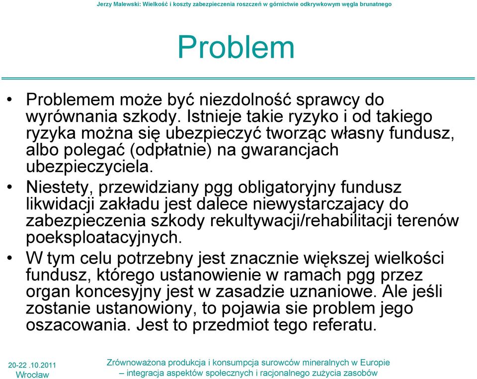 Niestety, przewidziany pgg obligatoryjny fundusz likwidacji zakładu jest dalece niewystarczajacy do zabezpieczenia szkody rekultywacji/rehabilitacji terenów