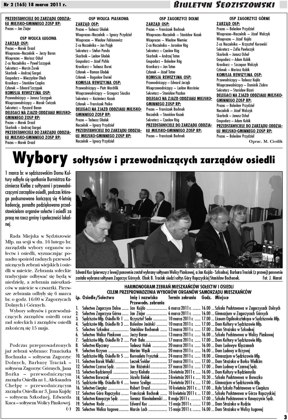 Prezes Marek Drozd OSP WOLICA PIASKOWA Prezes Tadeusz G³odek Wiceprezes Naczelnik Ignacy Przydzia³ Wiceprezes Wies³aw Fabianowicz Z-ca Naczelnika Jan Paj¹k Sekretarz Stefan Pondo Skarbnik Les³aw