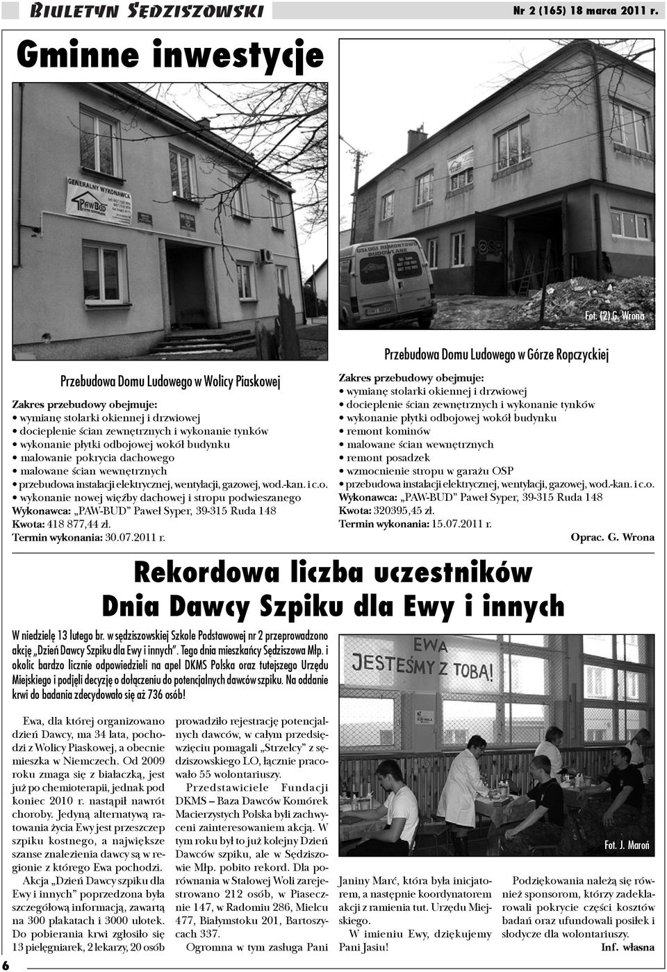 budynku malowanie pokrycia dachowego malowane œcian wewnêtrznych przebudowa instalacji elektrycznej, wentylacji, gazowej, wod.-kan. i c.o. wykonanie nowej wiêÿby dachowej i stropu podwieszanego Wykonawca: PAW-BUD Pawe³ Syper, 39-315 Ruda 148 Kwota: 418 877,44 z³.