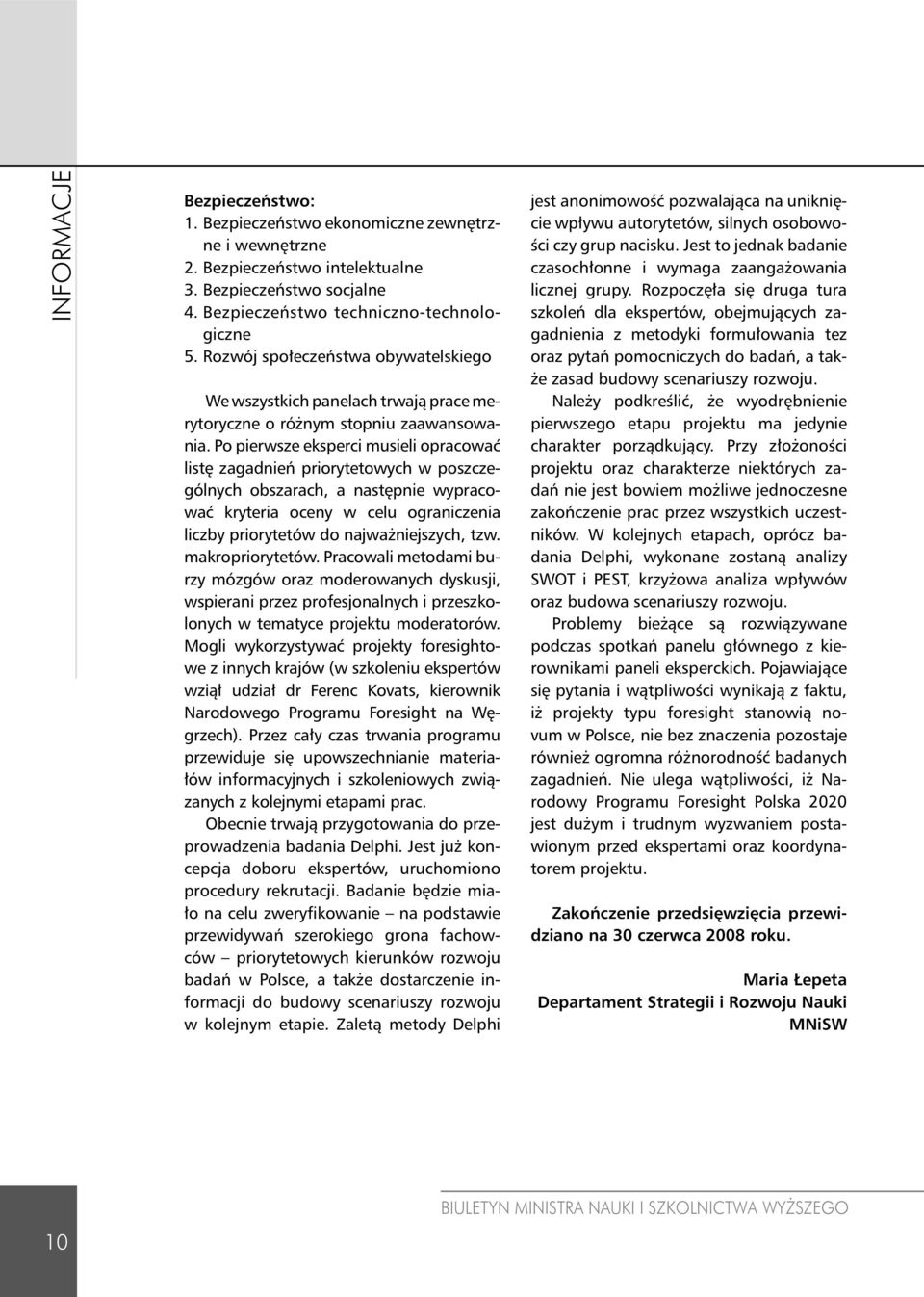 Po pierwsze eksperci musieli opracować listę zagadnień priorytetowych w poszczególnych obszarach, a następnie wypracować kryteria oceny w celu ograniczenia liczby priorytetów do najważniejszych, tzw.