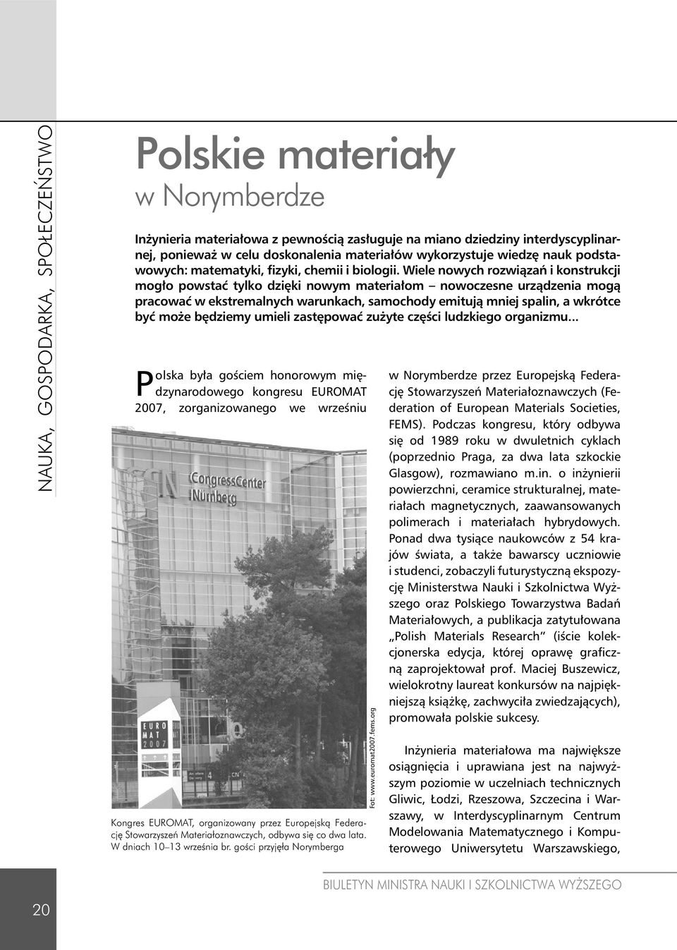 Wiele nowych rozwiązań i konstrukcji mogło powstać tylko dzięki nowym materiałom nowoczesne urządzenia mogą pracować w ekstremalnych warunkach, samochody emitują mniej spalin, a wkrótce być może