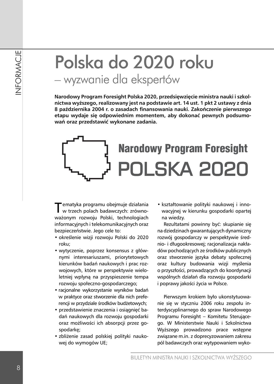 Zakończenie pierwszego etapu wydaje się odpowiednim momentem, aby dokonać pewnych podsumowań oraz przedstawić wykonane zadania.
