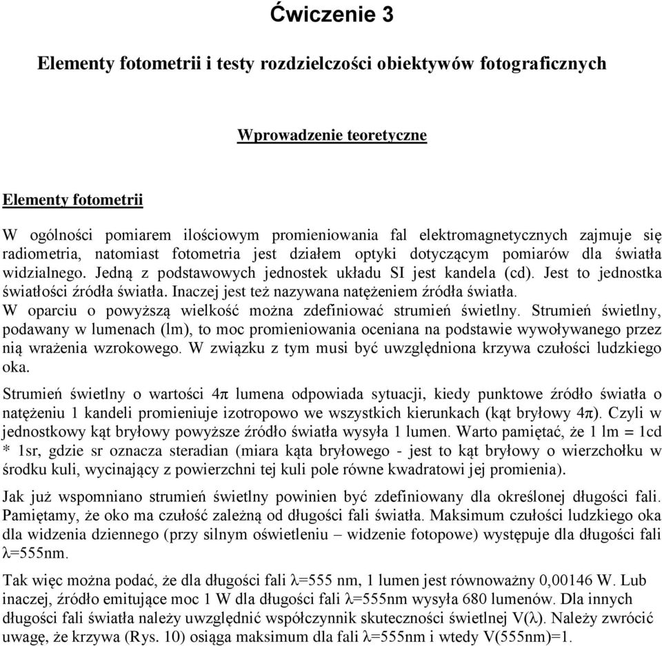 Jest to jednostka światłości źródła światła. Inaczej jest też nazywana natężeniem źródła światła. W oparciu o powyższą wielkość można zdefiniować strumień świetlny.