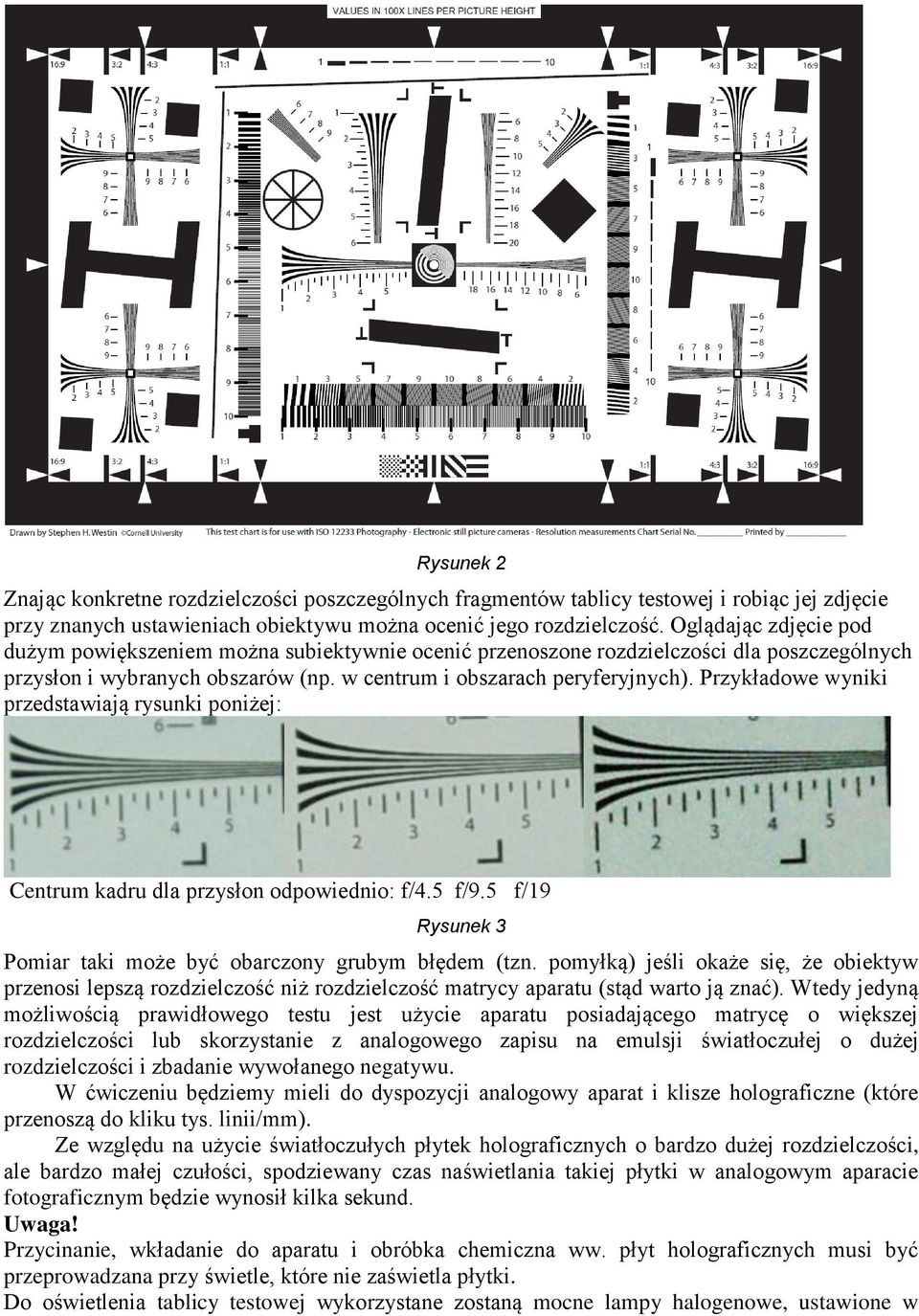 Przykładowe wyniki przedstawiają rysunki poniżej: Centrum kadru dla przysłon odpowiednio: f/4.5 f/9.5 f/19 Rysunek 3 Pomiar taki może być obarczony grubym błędem (tzn.