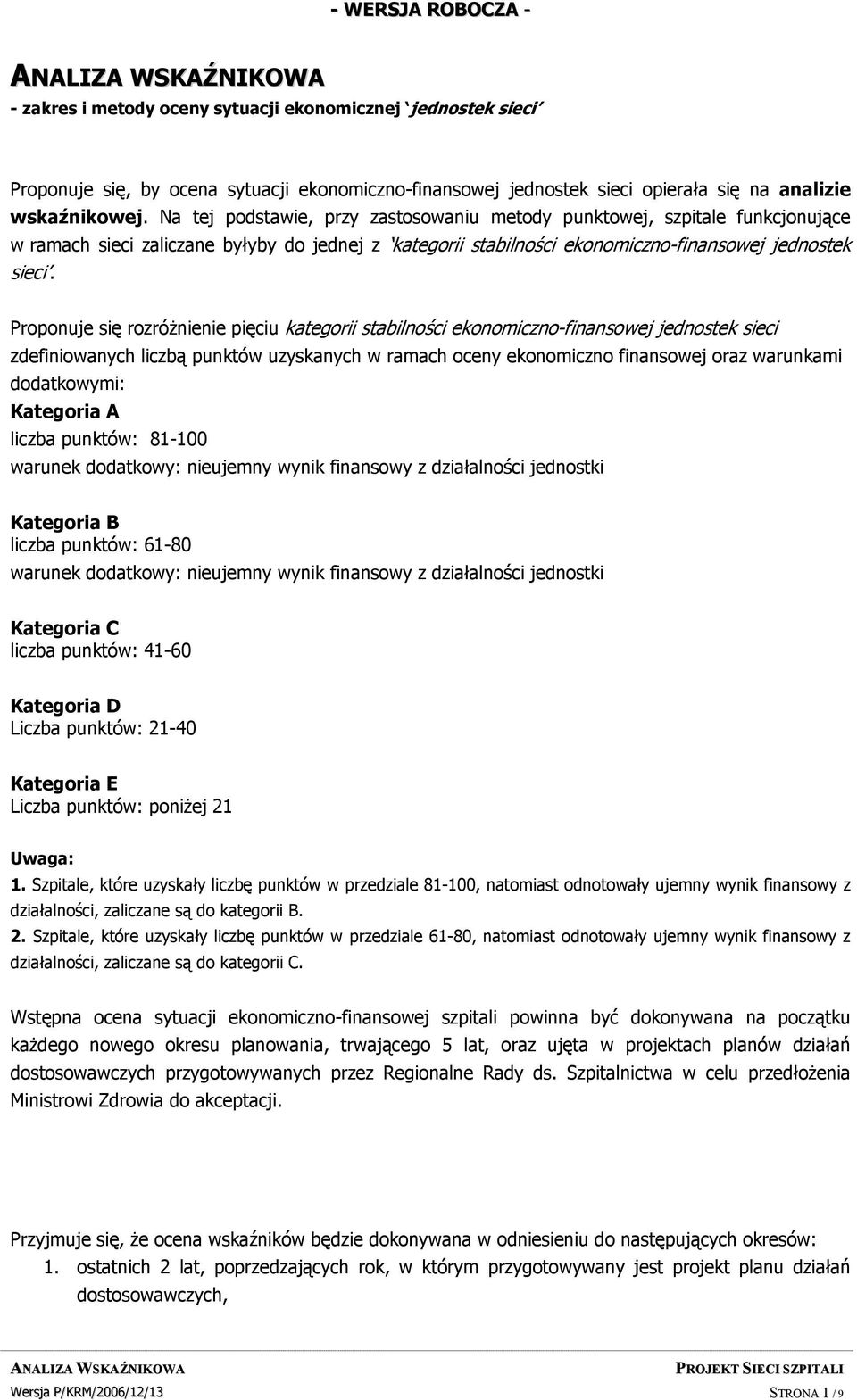 Proponuje się rozróżnienie pięciu kategorii stabilności ekonomiczno-finansowej jednostek sieci zdefiniowanych liczbą punktów uzyskanych w ramach oceny ekonomiczno finansowej oraz warunkami