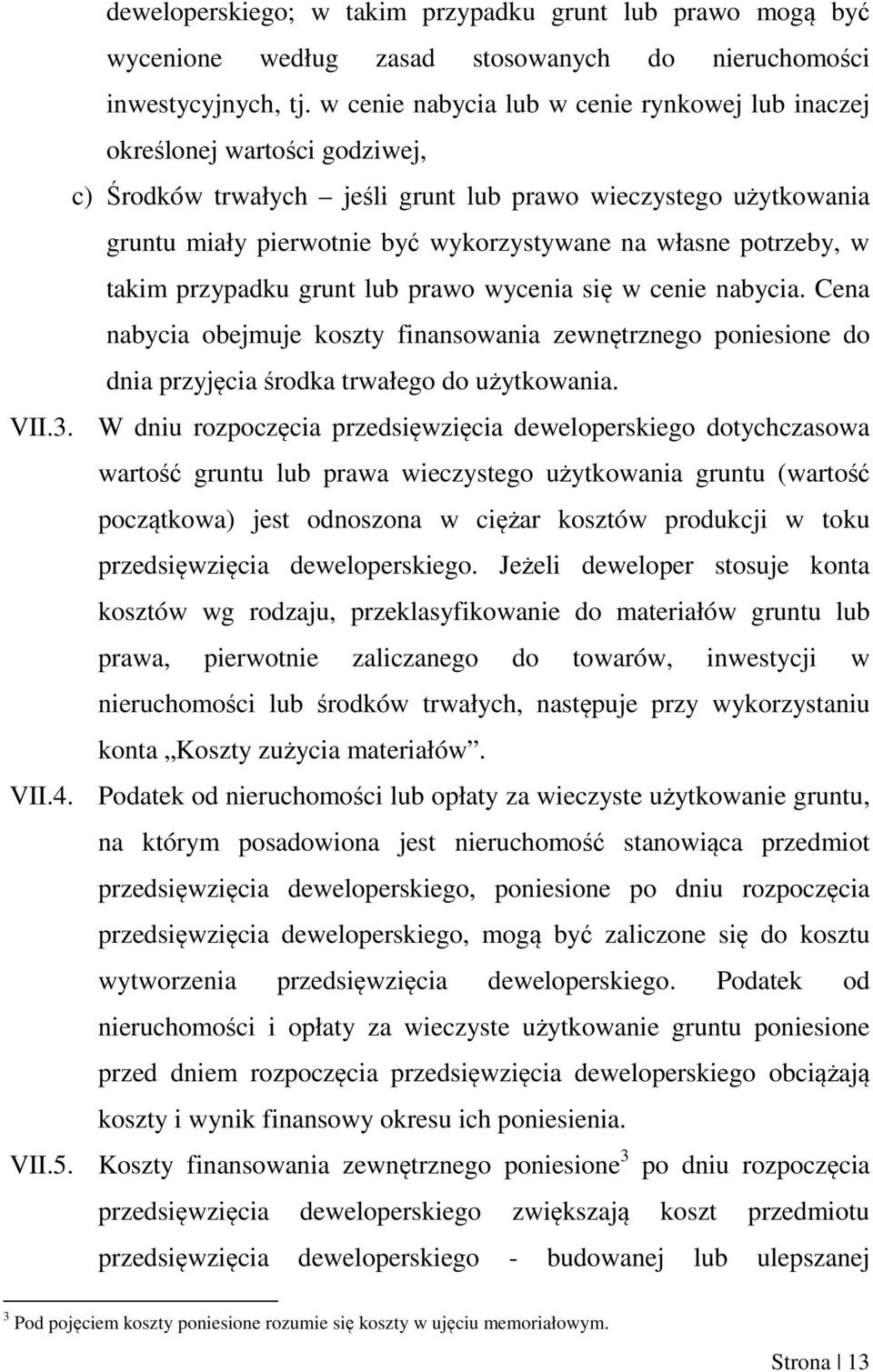 potrzeby, w takim przypadku grunt lub prawo wycenia się w cenie nabycia. Cena nabycia obejmuje koszty finansowania zewnętrznego poniesione do dnia przyjęcia środka trwałego do użytkowania. VII.3.