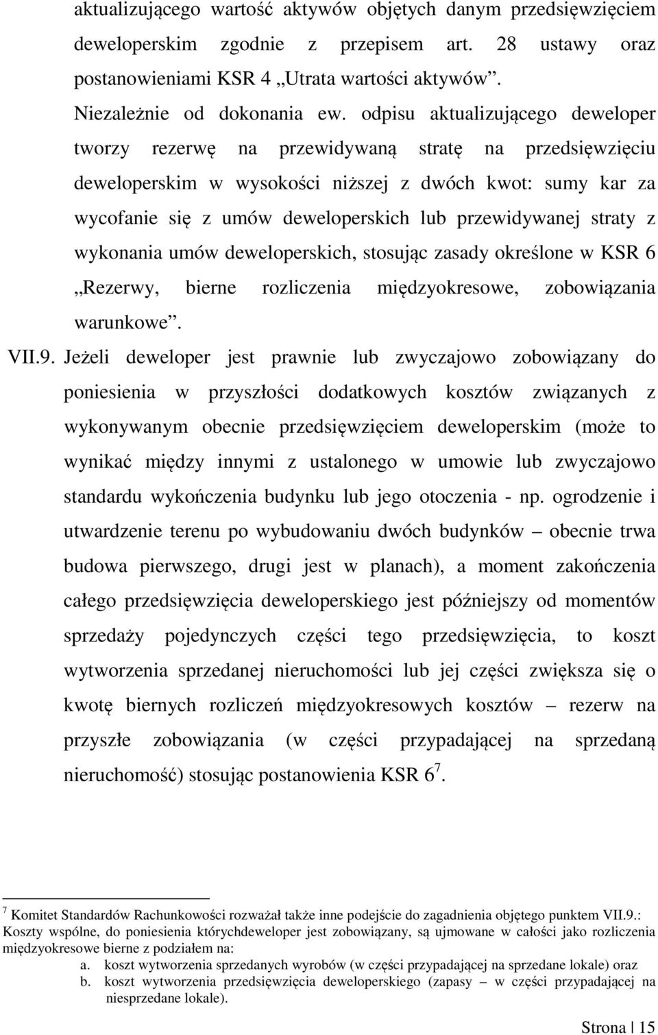 przewidywanej straty z wykonania umów deweloperskich, stosując zasady określone w KSR 6 Rezerwy, bierne rozliczenia międzyokresowe, zobowiązania warunkowe. VII.9.