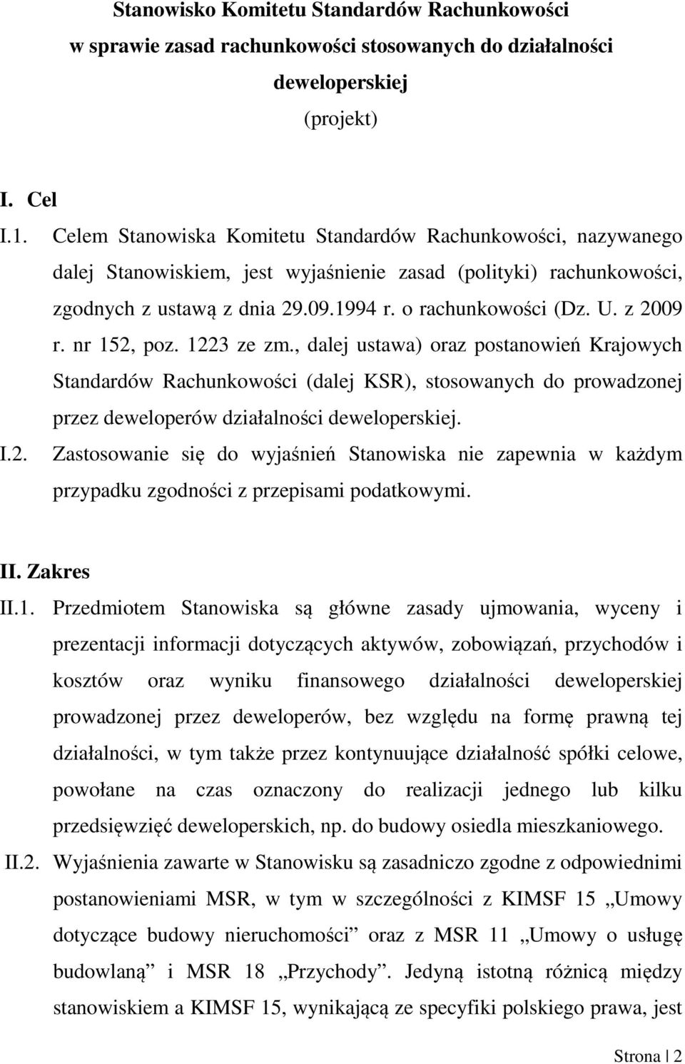 z 2009 r. nr 152, poz. 1223 ze zm., dalej ustawa) oraz postanowień Krajowych Standardów Rachunkowości (dalej KSR), stosowanych do prowadzonej przez deweloperów działalności deweloperskiej. I.2. Zastosowanie się do wyjaśnień Stanowiska nie zapewnia w każdym przypadku zgodności z przepisami podatkowymi.