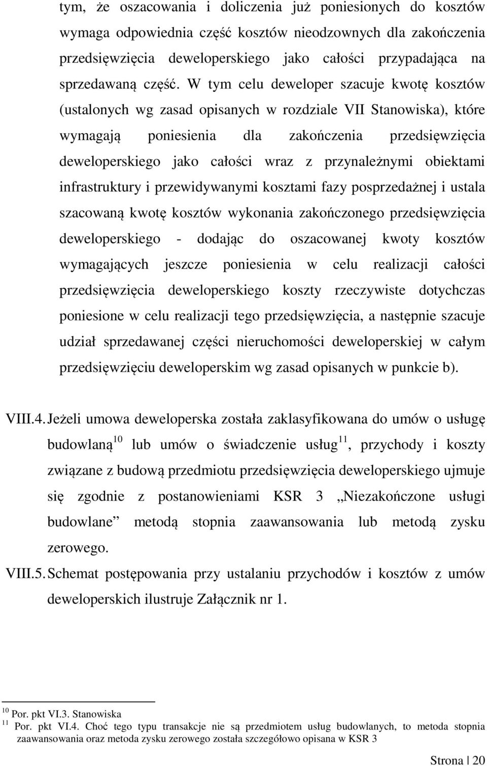 W tym celu deweloper szacuje kwotę kosztów (ustalonych wg zasad opisanych w rozdziale VII Stanowiska), które wymagają poniesienia dla zakończenia przedsięwzięcia deweloperskiego jako całości wraz z