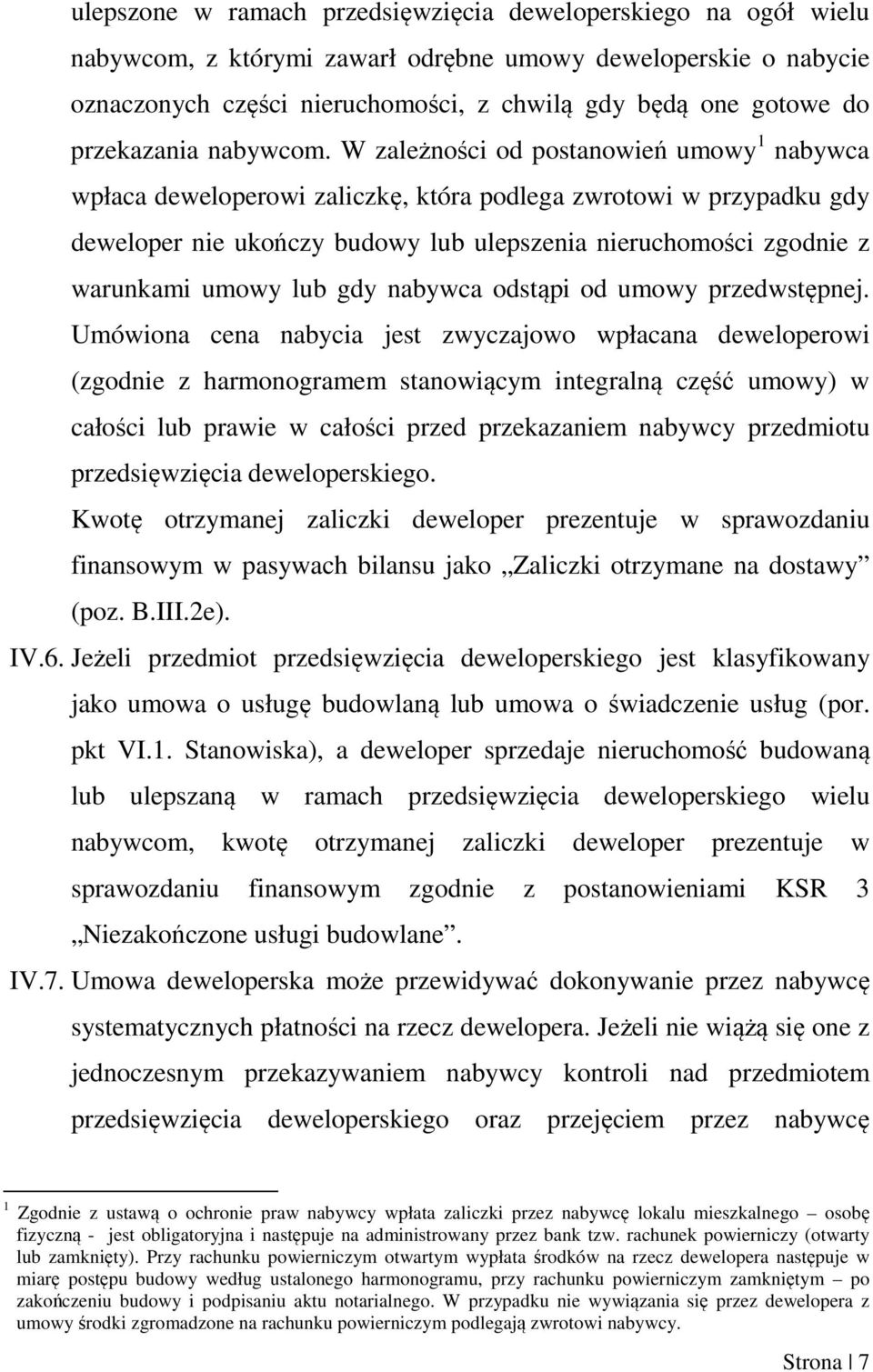 W zależności od postanowień umowy 1 nabywca wpłaca deweloperowi zaliczkę, która podlega zwrotowi w przypadku gdy deweloper nie ukończy budowy lub ulepszenia nieruchomości zgodnie z warunkami umowy