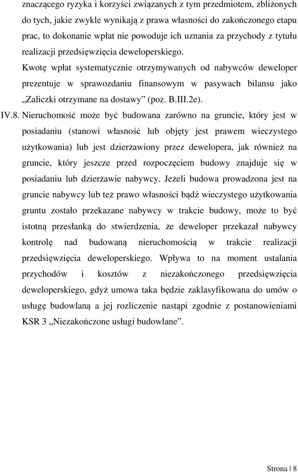 Kwotę wpłat systematycznie otrzymywanych od nabywców deweloper prezentuje w sprawozdaniu finansowym w pasywach bilansu jako Zaliczki otrzymane na dostawy (poz. B.III.2e). IV.8.