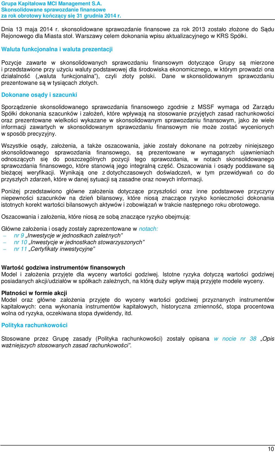 ekonomicznego, w którym prowadzi ona działalność ( waluta funkcjonalna ), czyli złoty polski. Dane w skonsolidowanym sprawozdaniu prezentowane są w tysiącach złotych.