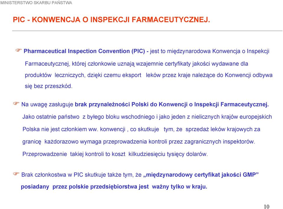 dzięki czemu eksport leków przez kraje należące do Konwencji odbywa się bez przeszkód. Na uwagę zasługuje brak przynależności Polski do Konwencji o Inspekcji Farmaceutycznej.