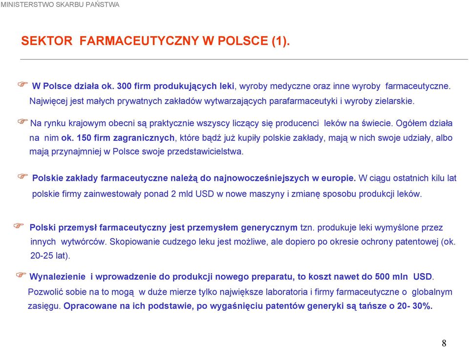 Ogółem działa na nim ok. 150 firm zagranicznych, które bądź już kupiły polskie zakłady, mają w nich swoje udziały, albo mają przynajmniej w Polsce swoje przedstawicielstwa.