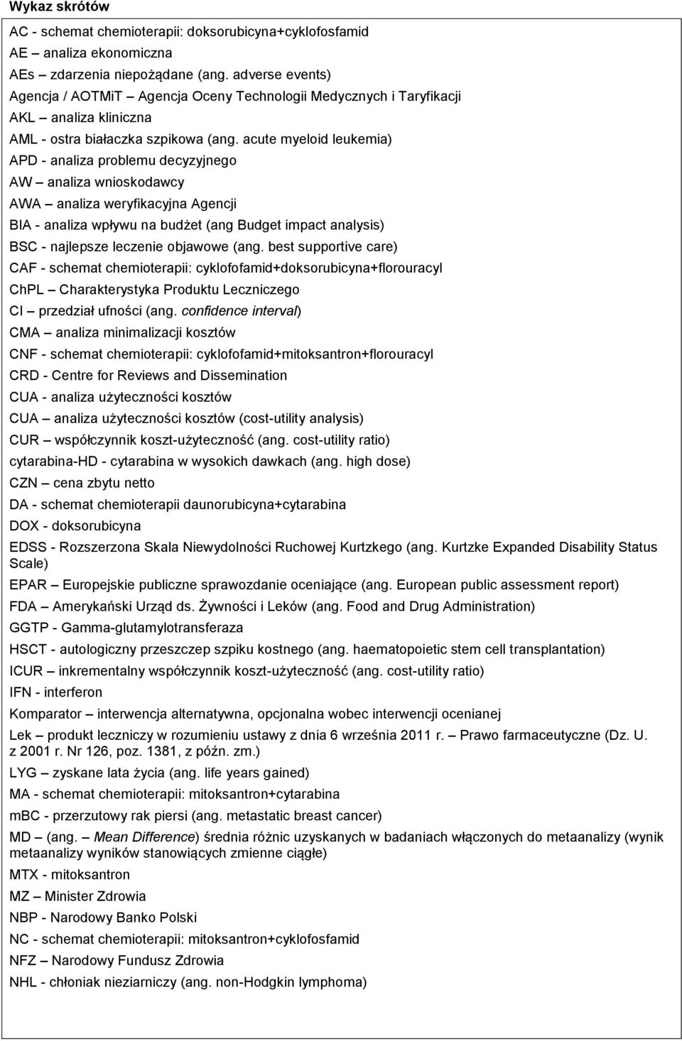 acute myeloid leukemia) APD - analiza problemu decyzyjnego AW analiza wnioskodawcy AWA analiza weryfikacyjna Agencji BIA - analiza wpływu na budżet (ang Budget impact analysis) BSC - najlepsze