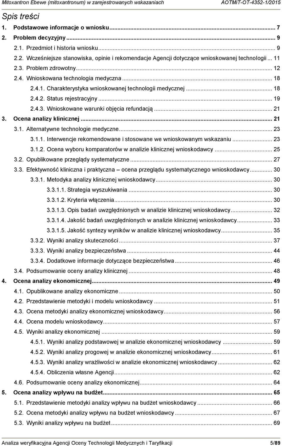 .. 21 3. Ocena analizy klinicznej... 21 3.1. Alternatywne technologie medyczne... 23 3.1.1. Interwencje rekomendowane i stosowane we wnioskowanym wskazaniu... 23 3.1.2. Ocena wyboru komparatorów w analizie klinicznej wnioskodawcy.