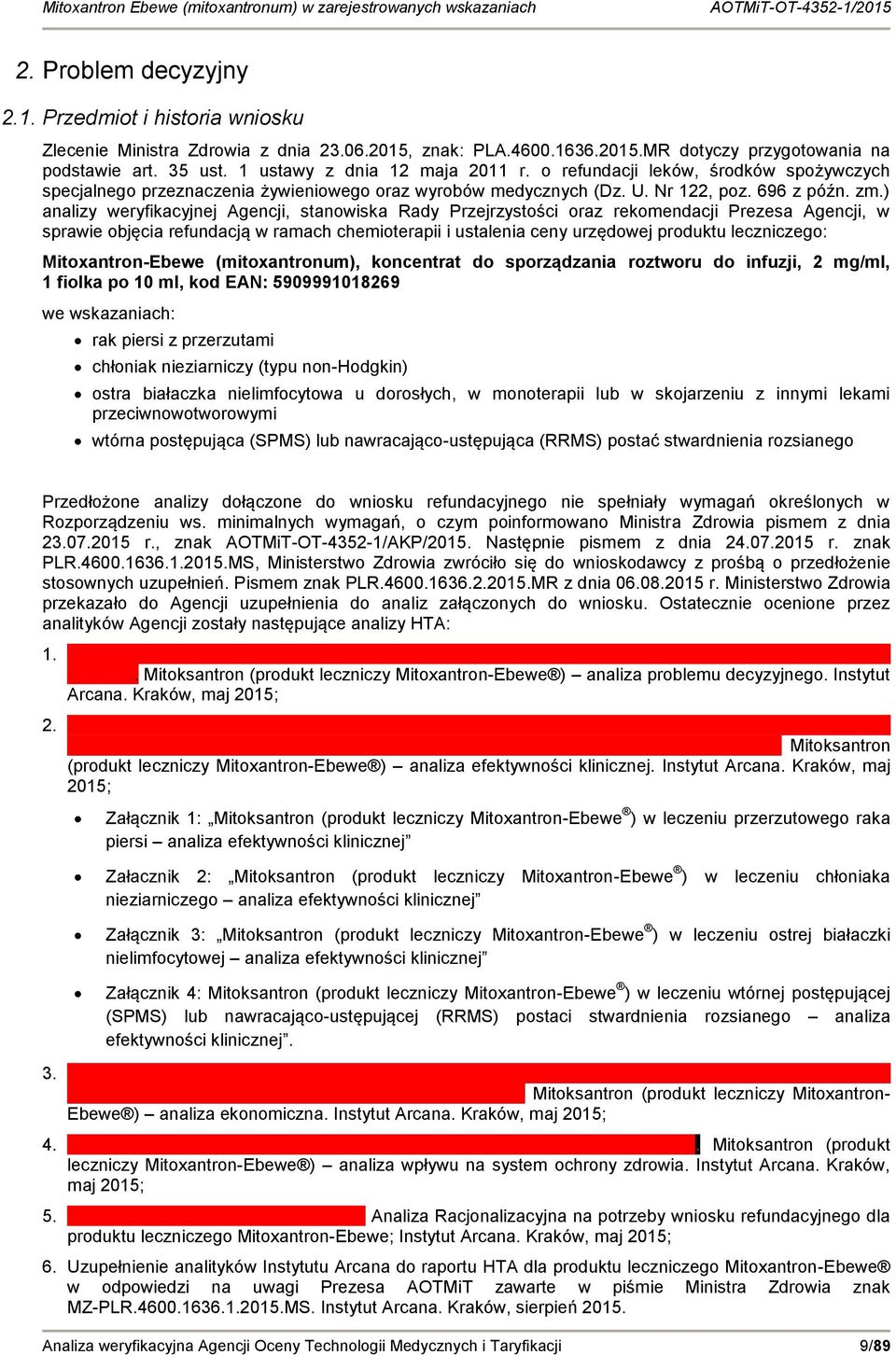 ) analizy weryfikacyjnej Agencji, stanowiska Rady Przejrzystości oraz rekomendacji Prezesa Agencji, w sprawie objęcia refundacją w ramach chemioterapii i ustalenia ceny urzędowej produktu