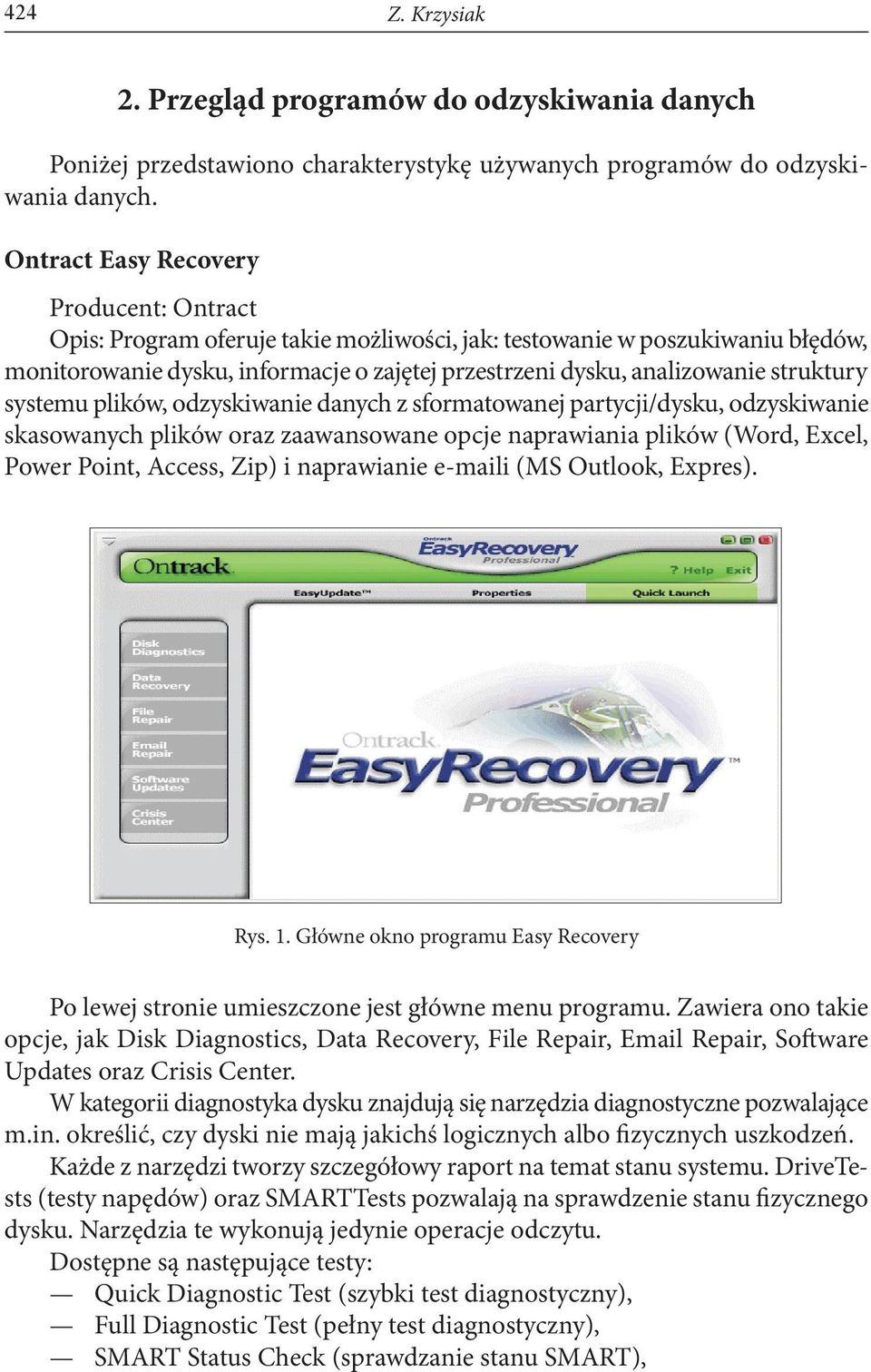 struktury systemu plików, odzyskiwanie danych z sformatowanej partycji/dysku, odzyskiwanie skasowanych plików oraz zaawansowane opcje naprawiania plików (Word, Excel, Power Point, Access, Zip) i