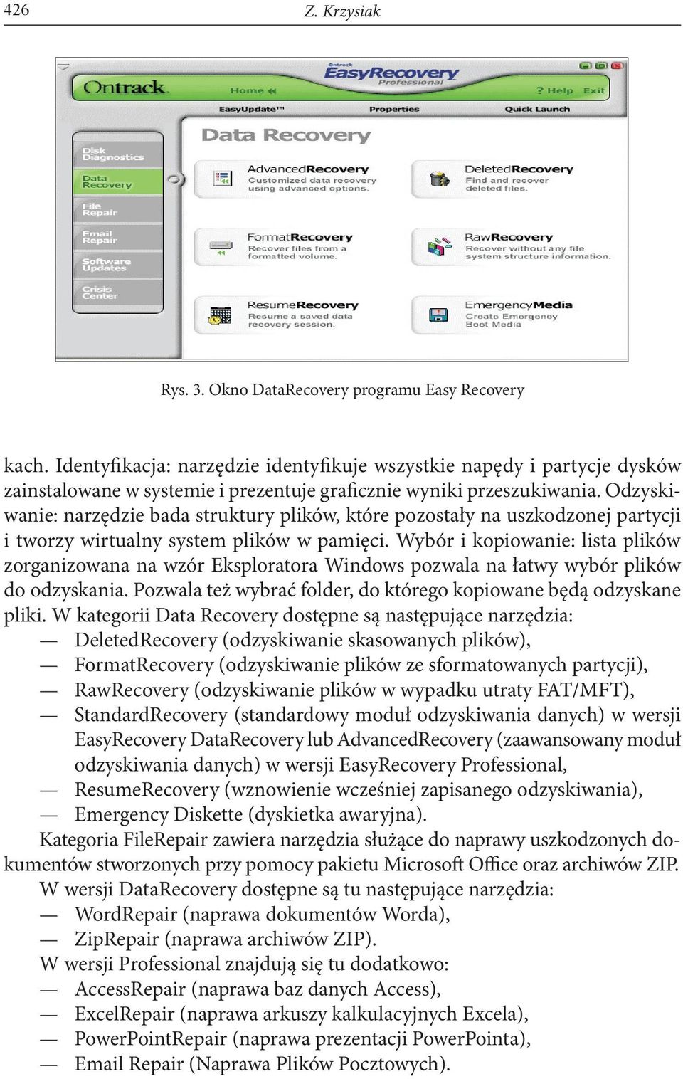 Odzyskiwanie: narzędzie bada struktury plików, które pozostały na uszkodzonej partycji i tworzy wirtualny system plików w pamięci.