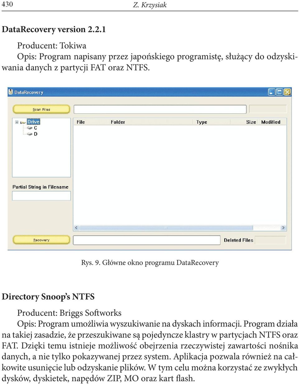 Program działa na takiej zasadzie, że przeszukiwane są pojedyncze klastry w partycjach NTFS oraz FAT.