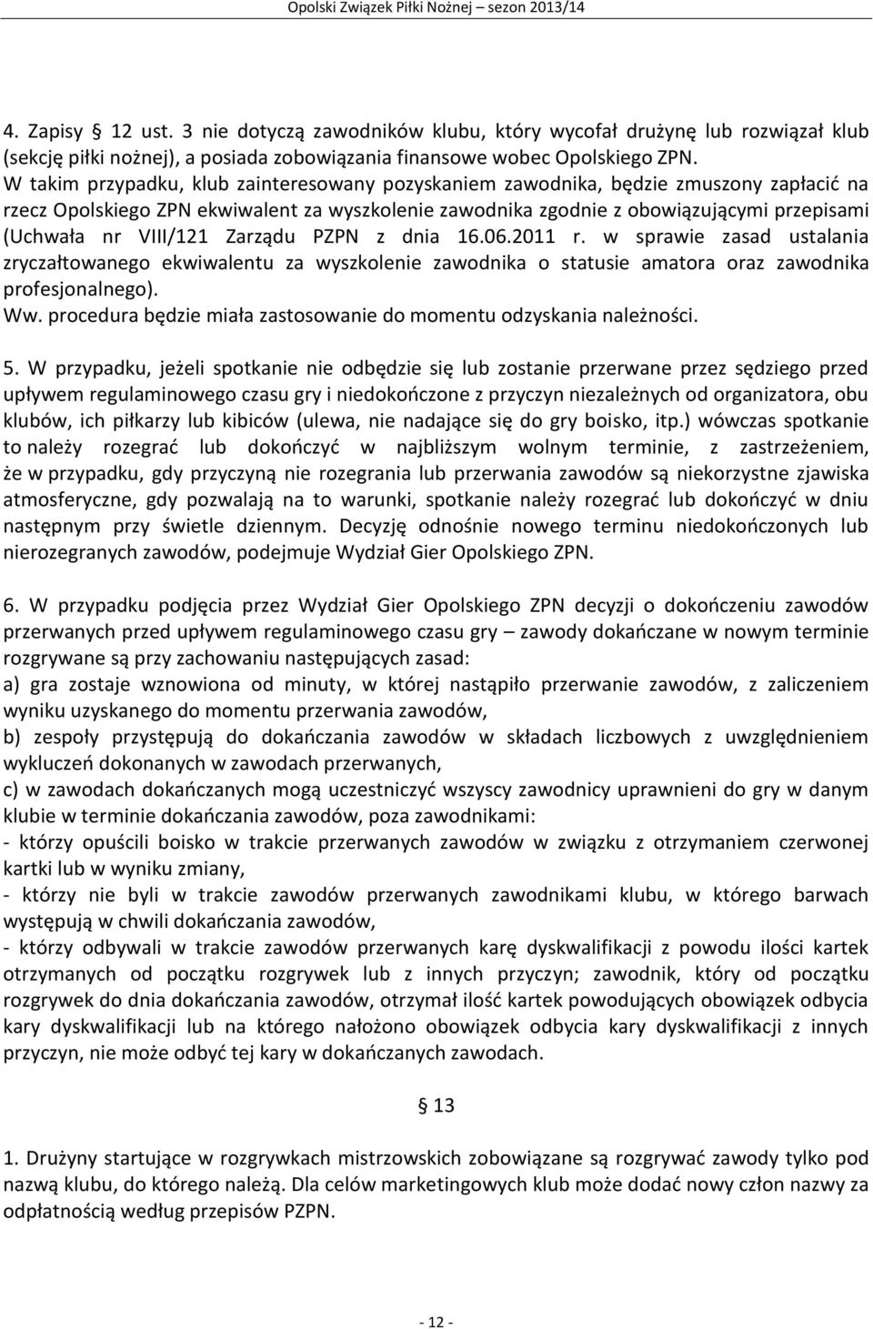 VIII/121 Zarządu PZPN z dnia 16.06.2011 r. w sprawie zasad ustalania zryczałtowanego ekwiwalentu za wyszkolenie zawodnika o statusie amatora oraz zawodnika profesjonalnego). Ww.