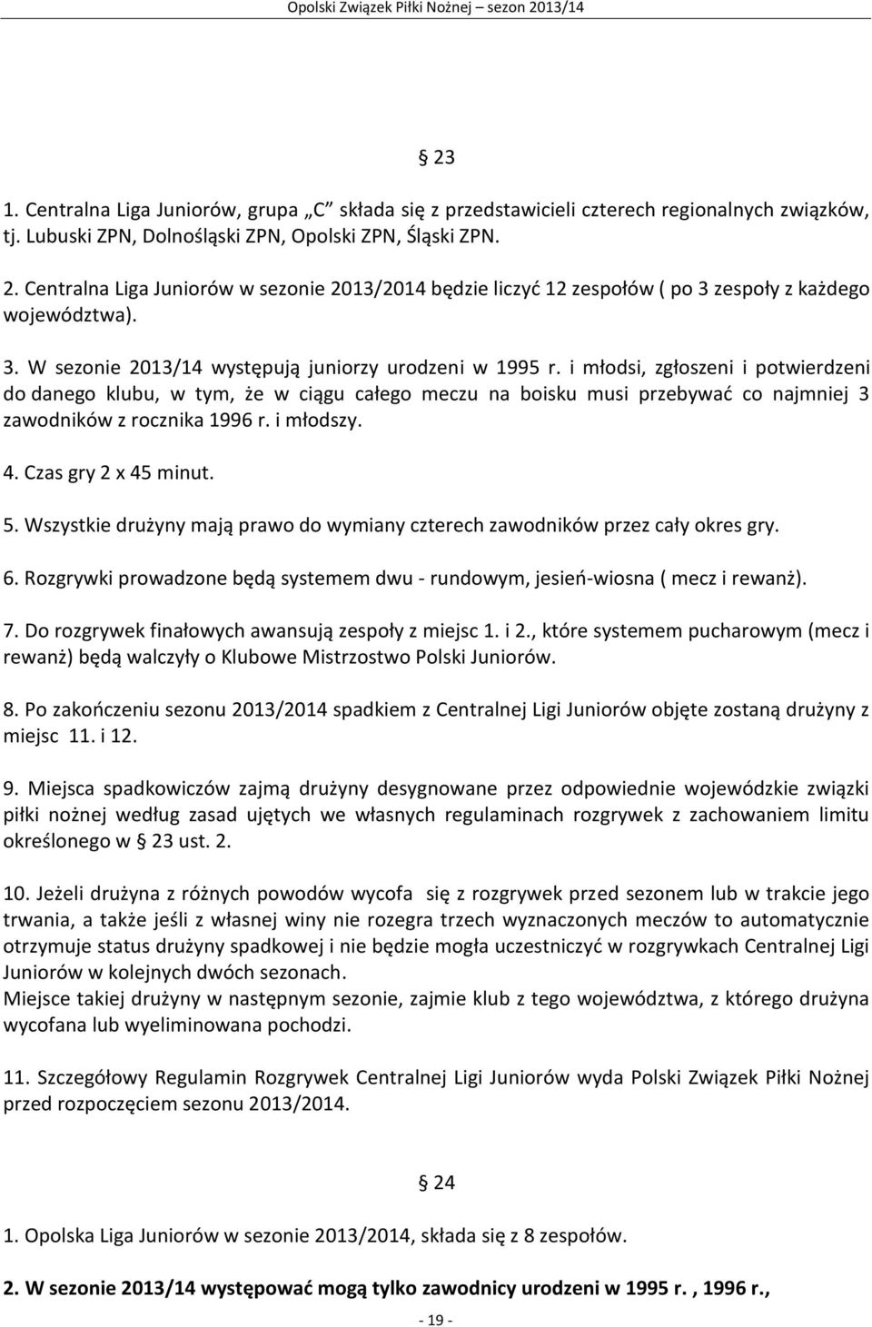 i młodsi, zgłoszeni i potwierdzeni do danego klubu, w tym, że w ciągu całego meczu na boisku musi przebywać co najmniej 3 zawodników z rocznika 1996 r. i młodszy. 4. Czas gry 2 x 45 minut. 5.