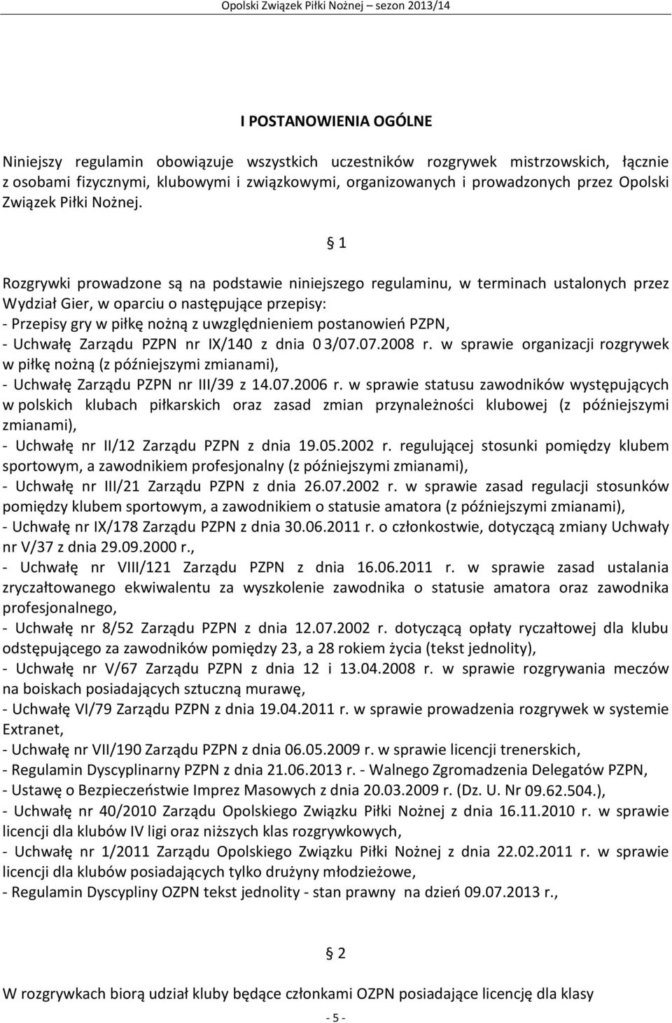 1 Rozgrywki prowadzone są na podstawie niniejszego regulaminu, w terminach ustalonych przez Wydział Gier, w oparciu o następujące przepisy: - Przepisy gry w piłkę nożną z uwzględnieniem postanowień