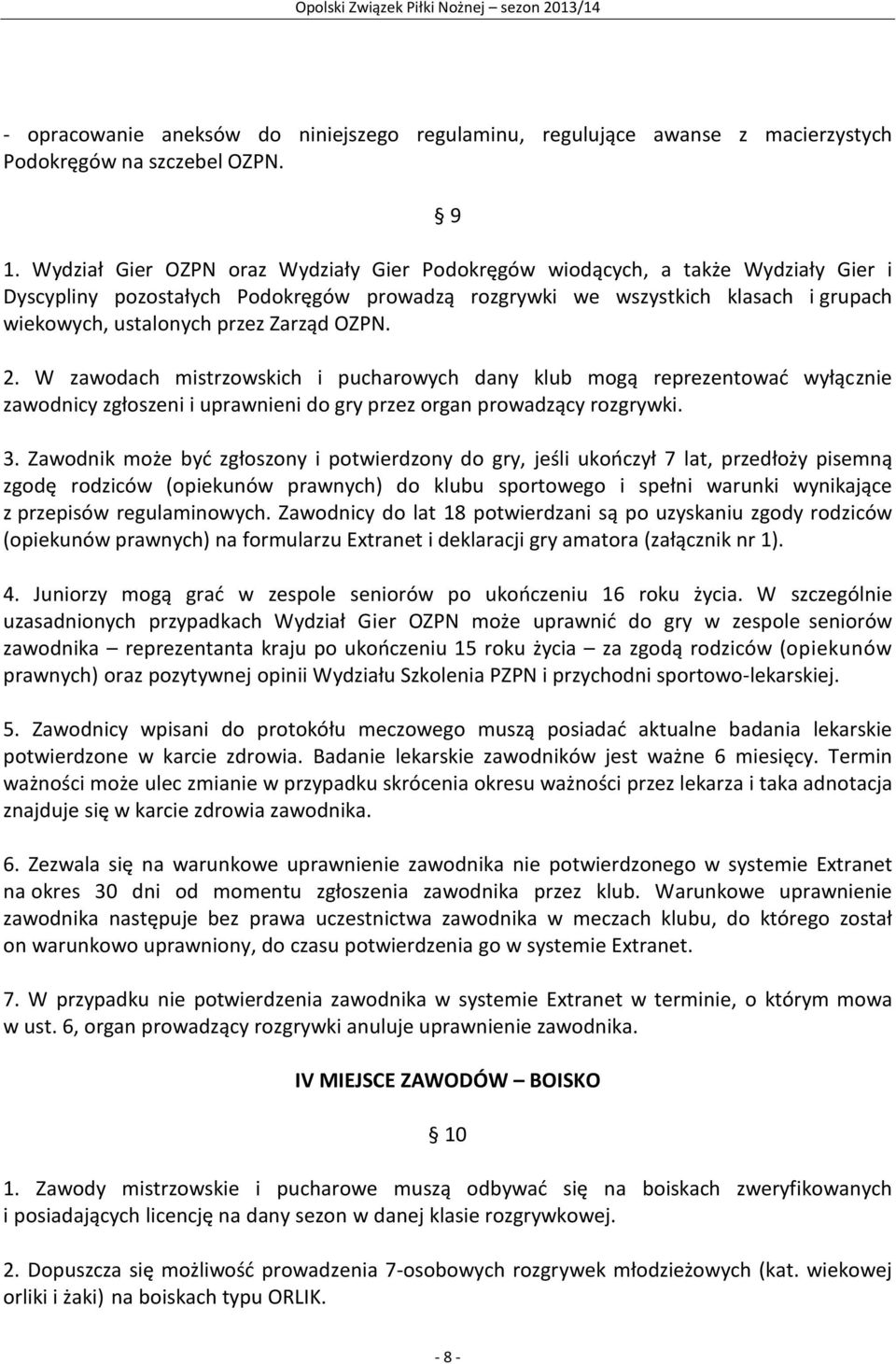 Zarząd OZPN. 2. W zawodach mistrzowskich i pucharowych dany klub mogą reprezentować wyłącznie zawodnicy zgłoszeni i uprawnieni do gry przez organ prowadzący rozgrywki. 3.