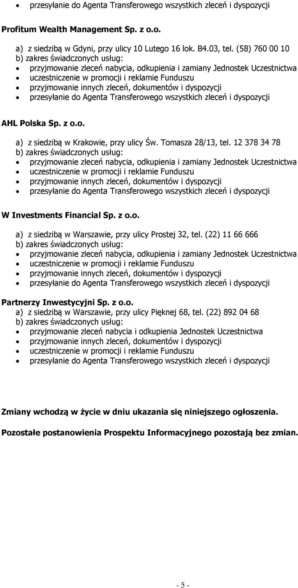 (22) 11 66 666 Partnerzy Inwestycyjni Sp. z o.o. a) z siedzibą w Warszawie, przy ulicy Pięknej 68, tel.