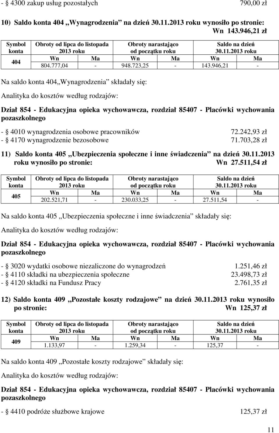 osobowe pracowników 72.242,93 zł 4170 wynagrodzenie bezosobowe 71.703,28 zł 11) Saldo 405 Ubezpieczenia społeczne i inne świadczenia na dzień 30.11.2013 roku wynosiło po stronie: Wn 27.