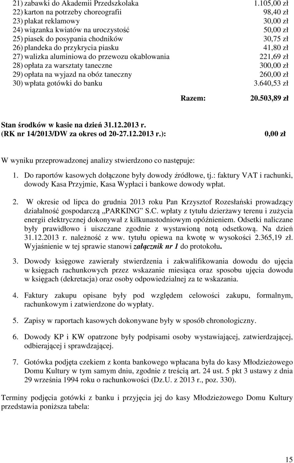 piasku 41,80 zł 27) walizka aluminiowa do przewozu okablowania 221,69 zł 28) opłata za warsztaty taneczne 300,00 zł 29) opłata na wyjazd na obóz taneczny 260,00 zł 30) wpłata gotówki do banku 3.