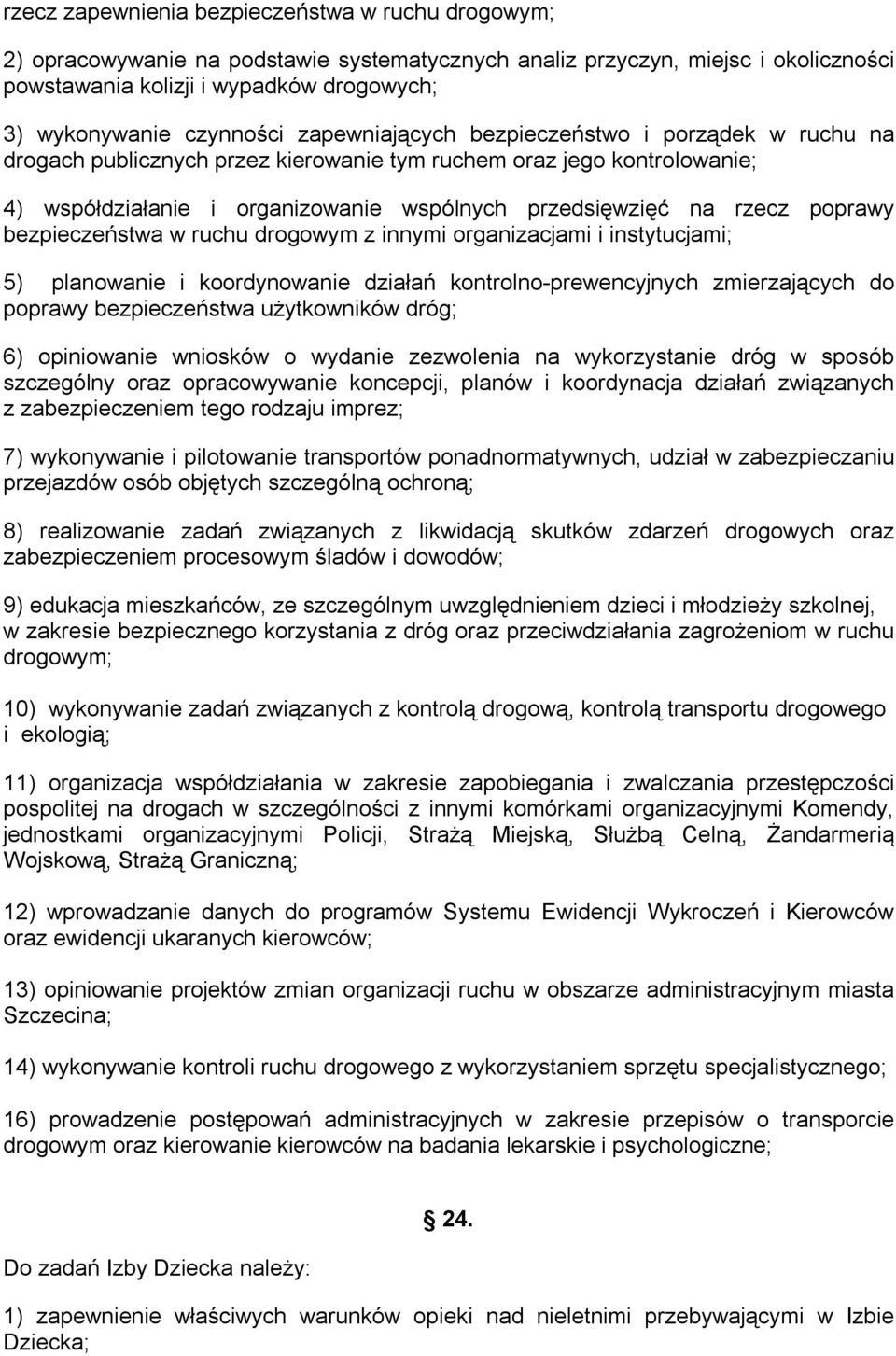 rzecz poprawy bezpieczeństwa w ruchu drogowym z innymi organizacjami i instytucjami; 5) planowanie i koordynowanie działań kontrolno-prewencyjnych zmierzających do poprawy bezpieczeństwa użytkowników