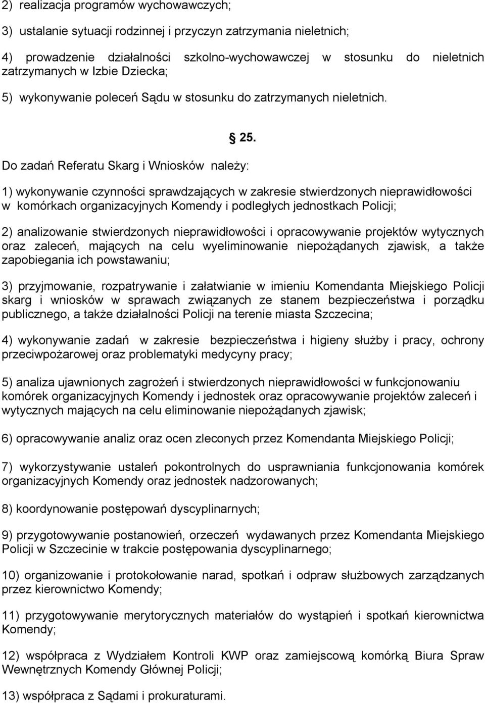 Do zadań Referatu Skarg i Wniosków należy: 1) wykonywanie czynności sprawdzających w zakresie stwierdzonych nieprawidłowości w komórkach organizacyjnych Komendy i podległych jednostkach Policji; 2)