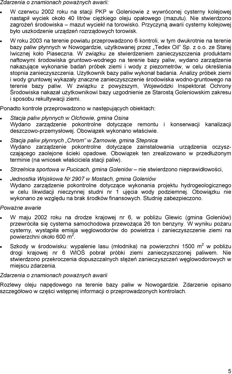 W roku 2003 na terenie powiatu przeprowadzono 6 kontroli, w tym dwukrotnie na terenie bazy paliw płynnych w Nowogardzie, użytkowanej przez Tedex Oil Sp. z o.o. ze Starej Iwicznej koło Piaseczna.