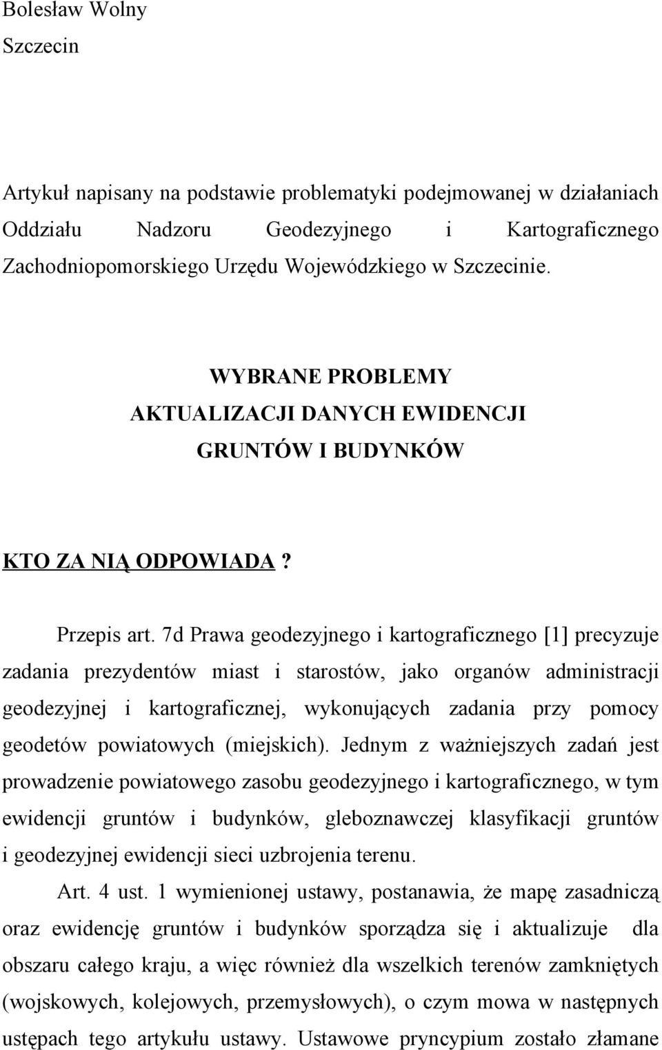 7d Prawa geodezyjnego i kartograficznego [1] precyzuje zadania prezydentów miast i starostów, jako organów administracji geodezyjnej i kartograficznej, wykonujących zadania przy pomocy geodetów