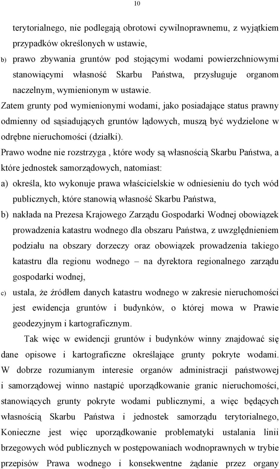 Zatem grunty pod wymienionymi wodami, jako posiadające status prawny odmienny od sąsiadujących gruntów lądowych, muszą być wydzielone w odrębne nieruchomości (działki).