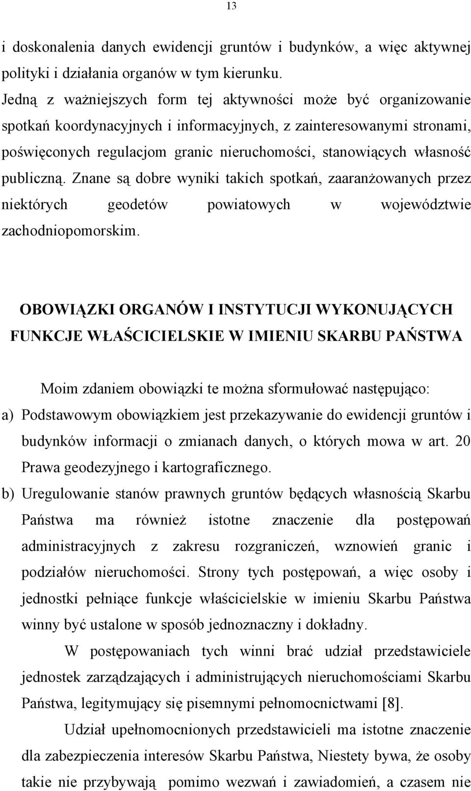 własność publiczną. Znane są dobre wyniki takich spotkań, zaaranżowanych przez niektórych geodetów powiatowych w województwie zachodniopomorskim.