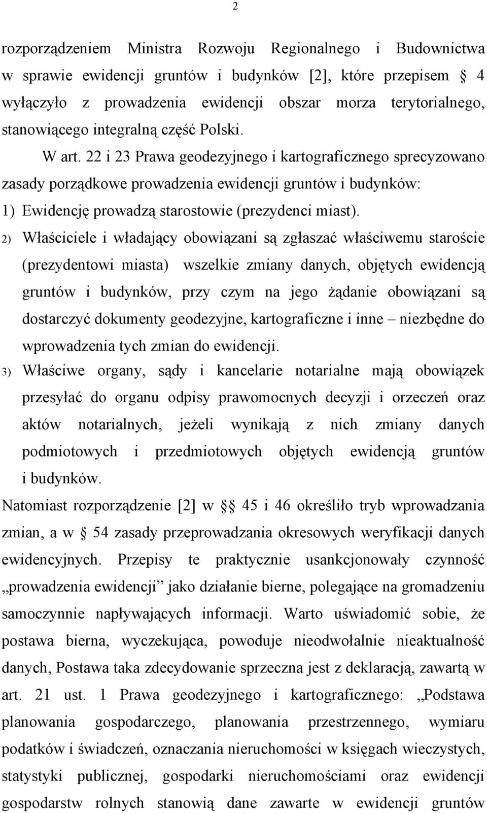 22 i 23 Prawa geodezyjnego i kartograficznego sprecyzowano zasady porządkowe prowadzenia ewidencji gruntów i budynków: 1) Ewidencję prowadzą starostowie (prezydenci miast).