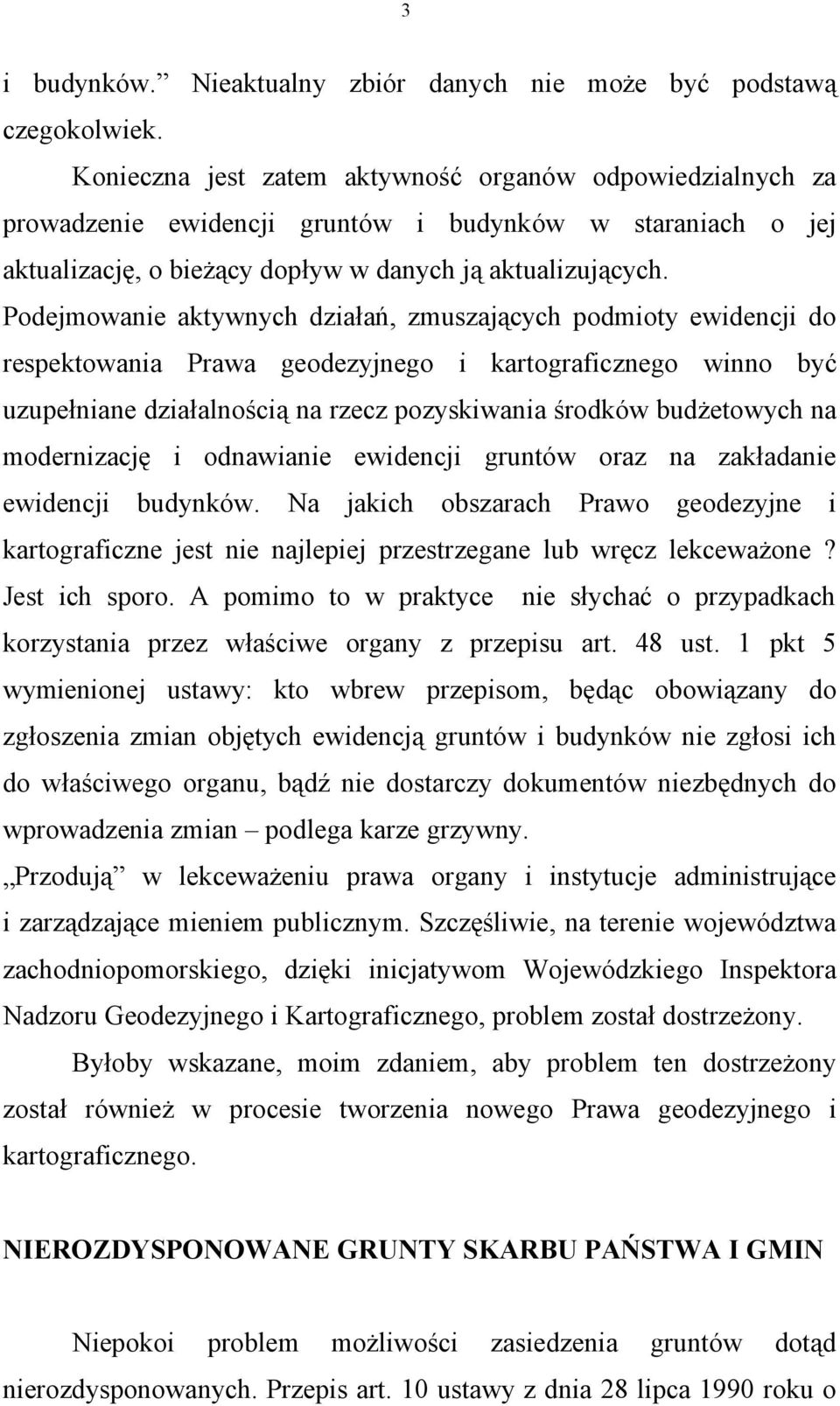 Podejmowanie aktywnych działań, zmuszających podmioty ewidencji do respektowania Prawa geodezyjnego i kartograficznego winno być uzupełniane działalnością na rzecz pozyskiwania środków budżetowych na